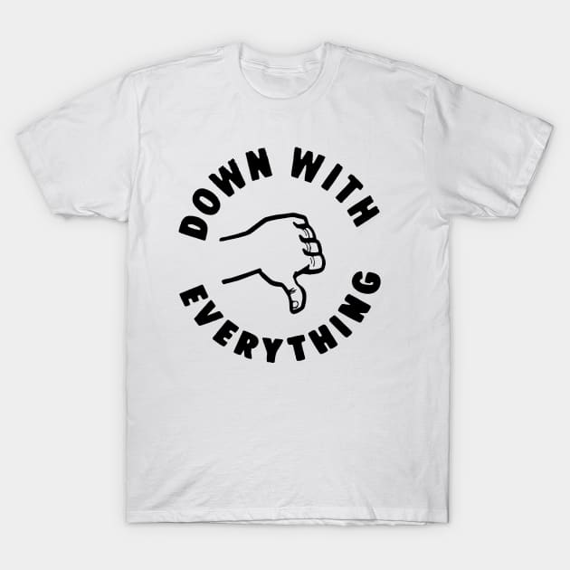 DOWN WITH EVERYTHING T-Shirt by TheCosmicTradingPost